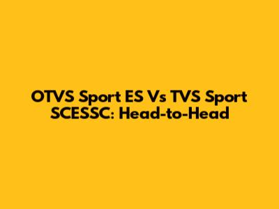 OTVS Sport ES Vs TVS Sport SCESSC: Head-to-Head