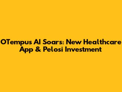 OTempus AI Soars: New Healthcare App & Pelosi Investment