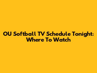OU Softball TV Schedule Tonight: Where To Watch