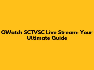 OWatch SCTVSC Live Stream: Your Ultimate Guide