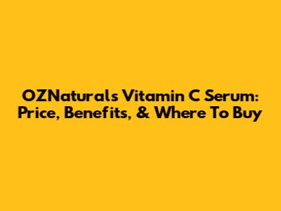 OZNaturals Vitamin C Serum: Price, Benefits, & Where To Buy