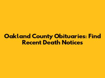 Oakland County Obituaries: Find Recent Death Notices
