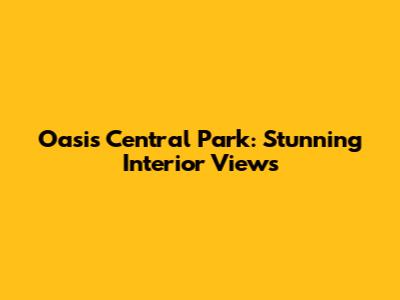 Oasis Central Park: Stunning Interior Views