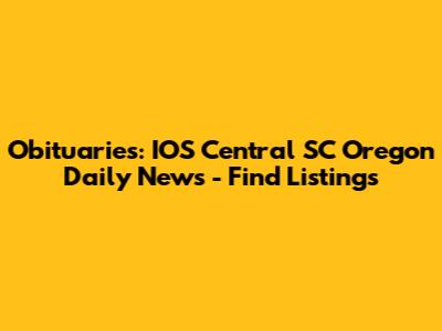 Obituaries: IOS Central SC Oregon Daily News - Find Listings