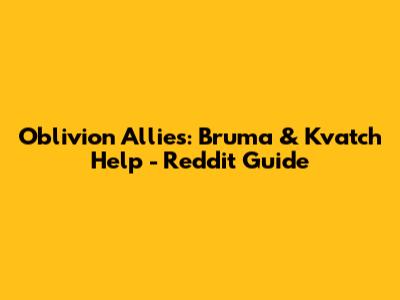Oblivion Allies: Bruma & Kvatch Help - Reddit Guide