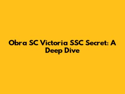 Obra SC Victoria SSC Secret: A Deep Dive