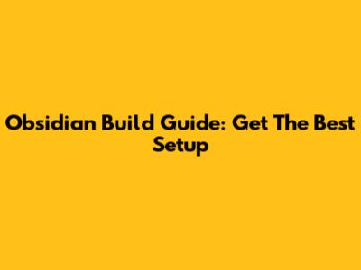Obsidian Build Guide: Get The Best Setup