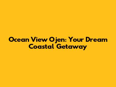 Ocean View Ojen: Your Dream Coastal Getaway