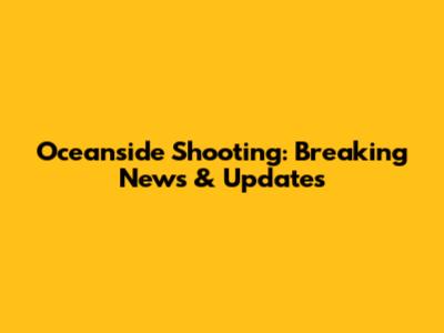 Oceanside Shooting: Breaking News & Updates