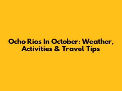 Ocho Rios In October: Weather, Activities & Travel Tips