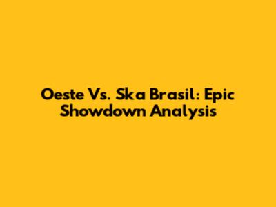 Oeste Vs. Ska Brasil: Epic Showdown Analysis