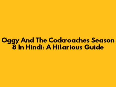 Oggy And The Cockroaches Season 8 In Hindi: A Hilarious Guide