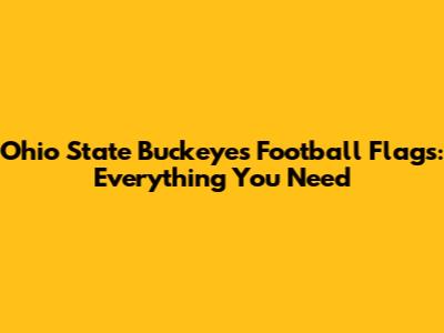 Ohio State Buckeyes Football Flags: Everything You Need