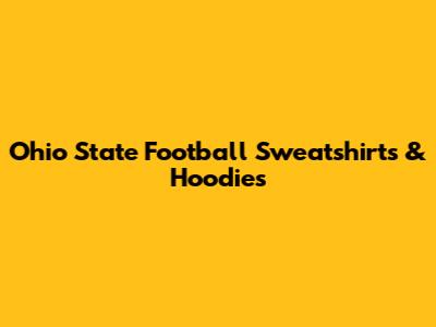 Ohio State Football Sweatshirts & Hoodies