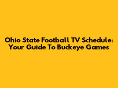 Ohio State Football TV Schedule: Your Guide To Buckeye Games