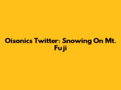 Oisonic's Twitter: Snowing On Mt. Fuji