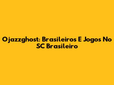 Ojazzghost: Brasileiros E Jogos No SC Brasileiro
