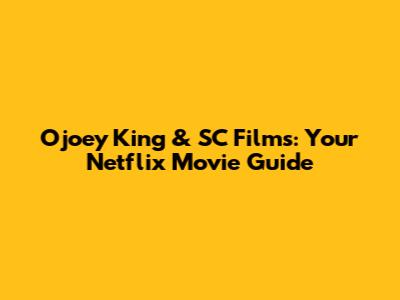 Ojoey King & SC Films: Your Netflix Movie Guide