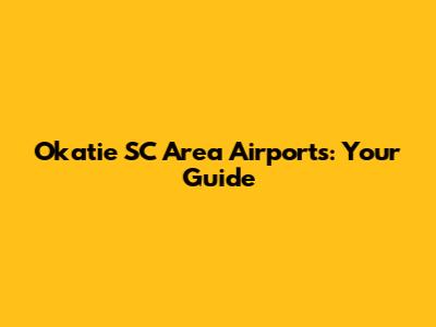 Okatie SC Area Airports: Your Guide