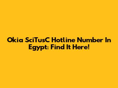 Okia SciTusC Hotline Number In Egypt: Find It Here!