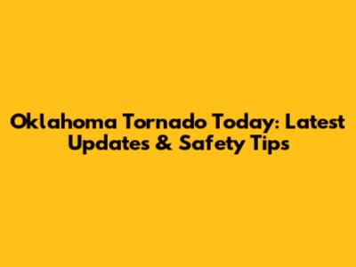 Oklahoma Tornado Today: Latest Updates & Safety Tips