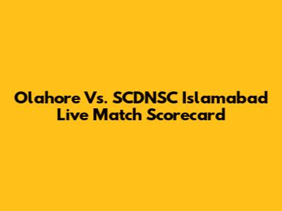 Olahore Vs. SCDNSC Islamabad Live Match Scorecard