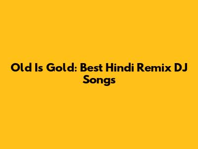 Old Is Gold: Best Hindi Remix DJ Songs