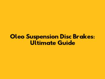 Oleo Suspension Disc Brakes: Ultimate Guide