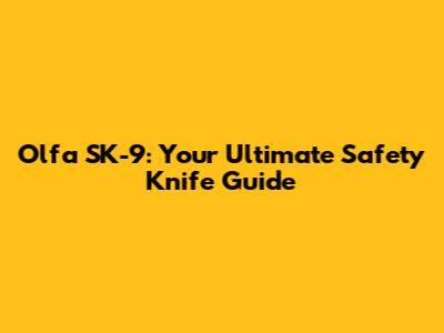 Olfa SK-9: Your Ultimate Safety Knife Guide