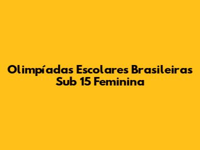 Olimpíadas Escolares Brasileiras Sub 15 Feminina