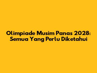 Olimpiade Musim Panas 2028: Semua Yang Perlu Diketahui