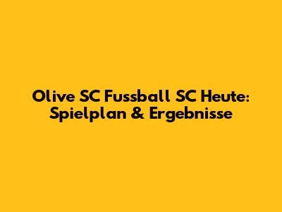 Olive SC Fussball SC Heute: Spielplan & Ergebnisse
