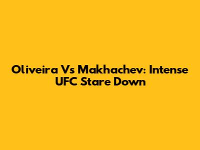 Oliveira Vs Makhachev: Intense UFC Stare Down