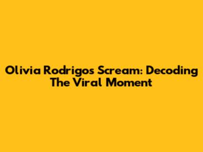 Olivia Rodrigo's Scream: Decoding The Viral Moment