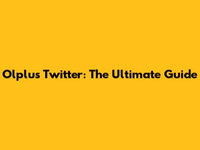 Olplus Twitter: The Ultimate Guide