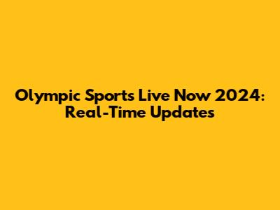 Olympic Sports Live Now 2024: Real-Time Updates