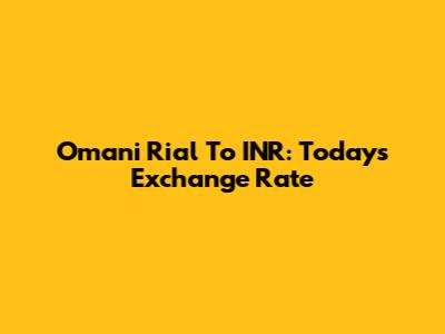 Omani Rial To INR: Today's Exchange Rate