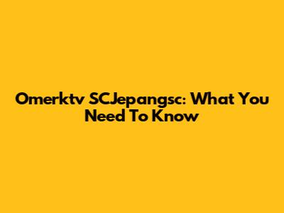 Omerktv SCJepangsc: What You Need To Know