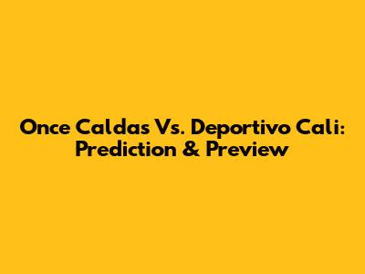 Once Caldas Vs. Deportivo Cali: Prediction & Preview