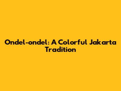 Ondel-ondel: A Colorful Jakarta Tradition