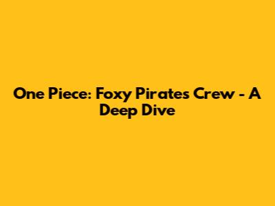One Piece: Foxy Pirates Crew - A Deep Dive