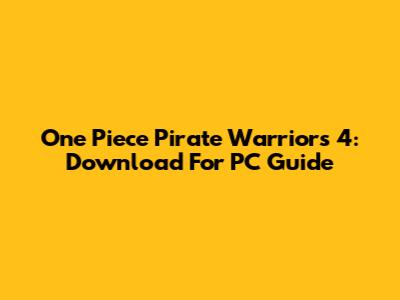 One Piece Pirate Warriors 4: Download For PC Guide