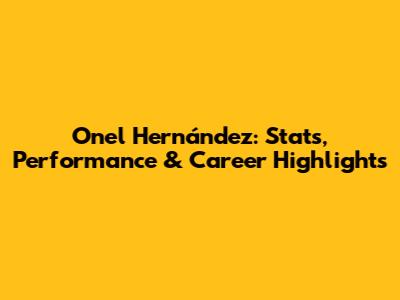 Onel Hernández: Stats, Performance & Career Highlights