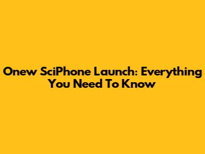 Onew SciPhone Launch: Everything You Need To Know