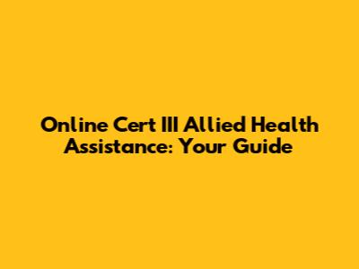 Online Cert III Allied Health Assistance: Your Guide