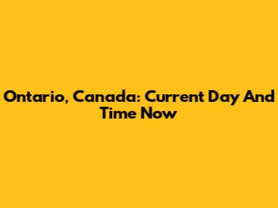 Ontario, Canada: Current Day And Time Now
