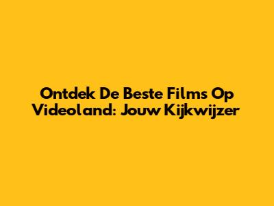 Ontdek De Beste Films Op Videoland: Jouw Kijkwijzer