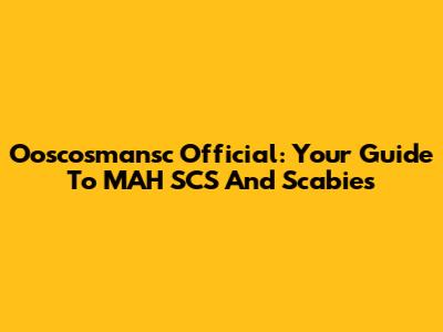 Ooscosmansc Official: Your Guide To MAH SCS And Scabies