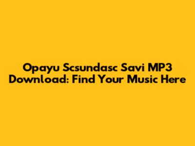 Opayu Scsundasc Savi MP3 Download: Find Your Music Here