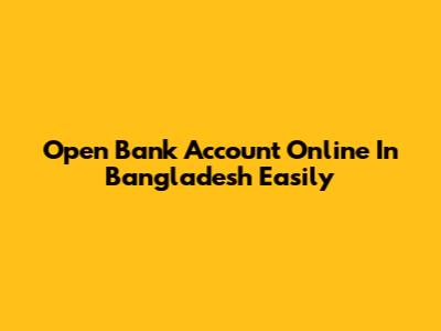 Open Bank Account Online In Bangladesh Easily